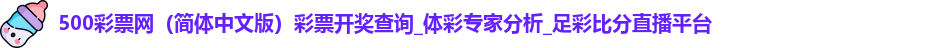 500彩票网(简体中文版)彩票开奖查询_体彩专家分析_足彩比分直播平台